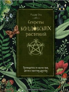 Секрети чаклунських рослин. Путівник по магії трав, квітів та багато іншого. Елі Р.