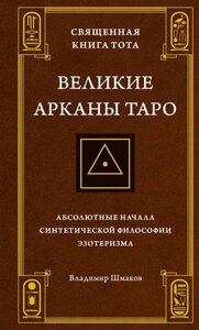 Книга Священна Книга Тота. Великі Аркани Таро. Абсолютні начала синтетичної філософії езотеризму. Шмаков В.
