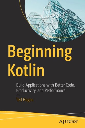 На початок Kotlin: Build Applications with Better Code, Productivity, and Performance, Ted Hagos