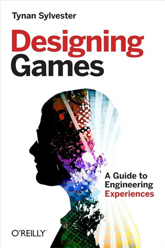 Designing Games: A Guide to Engineering Experiences, Tynan Sylvester