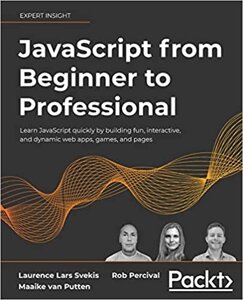JavaScript from Beginner to Professional: Learn JavaScript quickly by building fun, interactive, dynamic web apps,
