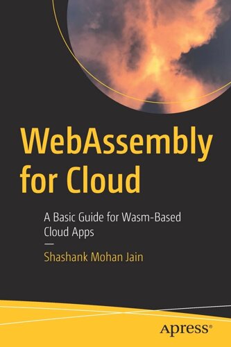 WebAssembly for Cloud: Basic Guide for Wasm-Based Cloud Apps, Shashank Mohan Jain