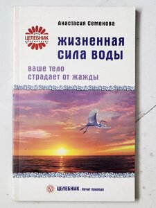 Анастасія Семенова "Життєва сила води. Ваше тіло страждає від спраги"