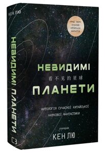 Книга Невидимі планети. Антологія сучасної китайської наукової фантастики. Упорядник - Кен Лю (BookChef)