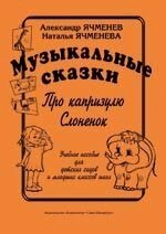 Музичні казки: «Про капризулю», «Слоненя». Навчальний посібник для дитячих садків та молодших класів шкіл від компанії Нотний магазин "Клавир" - фото 1