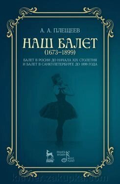 Плещеєв А.А. Наш балет (1673-1899). Балет в Росії до початку XIX століття від компанії Нотний магазин "Клавир" - фото 1