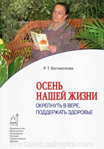 Осінь нашого життя. Зміцніти у вірі, підтримати здоров'я. Р. Т. Богомолова від компанії ІНТЕРНЕТ МАГАЗИН "ХРИСТИЯНИН" церковне начиння - фото 1