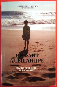 Інфант Алешандре. Казка для дітей и дорослих. Протоієрей Олександр Торик в Житомирській області от компании ІНТЕРНЕТ МАГАЗИН  "ХРИСТИАНИН" ЦЕРКОВНАЯ УТВАРЬ