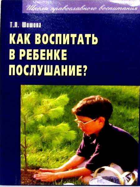 Як виховати в дитині слухняність? Т. Л. Шишова від компанії ІНТЕРНЕТ МАГАЗИН "ХРИСТИЯНИН" церковне начиння - фото 1