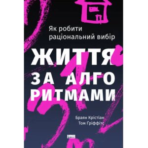 Книга Життя за алгоритмами. Як робити раціональний вибір - Наш формат Браян Крістіан, Том Ґріффітс