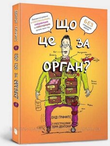 Що це за орган? Дурнуватий довідник з анатомії твого тіла. Енді Ґріффітс