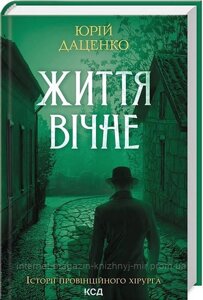 Історії провінційного хірурга. Книга 4. Життя вічне. Юрій Даценко