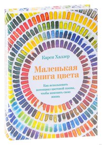 Маленькая книга цвета: Как использовать потенциал цветовой гаммы, чтобы изменить свою жизнь. Карен Халлер.