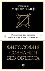 Філософія свідомості без об'єкта. Роздуми про природу трансцендентальної свідомості. Меррелл-Вольф Ф.