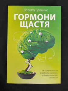 Гормони щастя. Як привчити мозок виробляти серотонін, дофамін, ендорфін і окситоцин. Бройнінг Л.