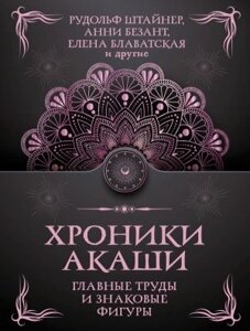 Хроніки Акаші: головні праці та знакові фігури. Блаватська Є., Реріх Є., Безант А., Гурджієв Г., Реріх Н., Штайнер Й.,