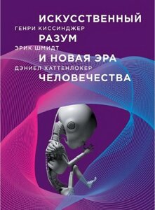 Штучний розум та нова ера людства. Шмідт Е., Кісінджер Г., Хаттенлокер Д.