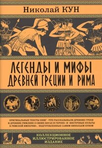 Легенди та міфи Стародавньої Греції та Риму. Що розповідали древні греки і римляни у своїх богах і героях. Кун Н.