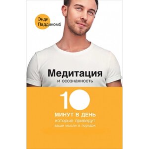 Медитація та усвідомленість. 10 хвилин на день, які приведуть ваші думки до ладу. Паддікомб Е.