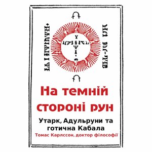 На Темній Стороні Рун: Утарк, Адульруни та Готична Кабала. Карлссон Т.