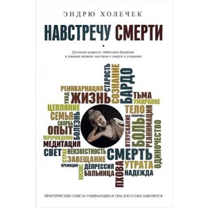 Назустріч смерті. Духовна мудрість буддизму Тибету і вчення великих майстрів про смерть і вмирання. Холечок Еге.