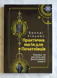 Книга Практична магія для початківців. Техніки та ритуали для фокусування енергії - Вільямс Бренді