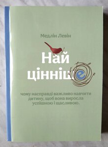 Книга Найцінніше. Чому насправді важливо навчити дитину, щоб вона виросла успішною і щасливою М. Левін