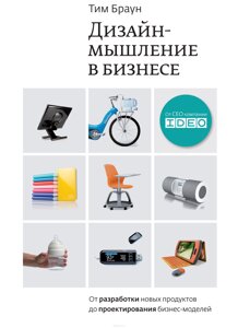 Дизайн-мислення у бізнесі. Від розробки нових продуктів до проектування бізнес-моделей. Браун Т.