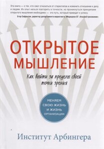 Відкрите мислення. Як вийти за межі своєї точки зору. Змінюємо своє життя та життя організації. Арбінгера В.