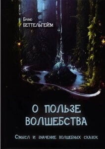 Про користь чаклунства. Сенс та значення чарівних казок. Беттельгейм Б.