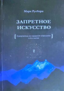 Заборонене мистецтво: Самовчитель з хорарної астрології та 4-х частинах. Русборн М.