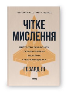 Чітке мислення. Мистецтво ухвалювати складні рішення від пілота стелс-винищувача. Лі Г.