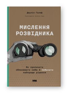 Мислення розвідника. Як припинити обманювати себе й побачити найкраще рішення. Ґалеф Дж.