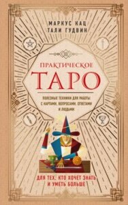 Практичне Таро. Корисні техніки для роботи з картами, питаннями, відповідями та людьми. Маркус Кац, Талі Гудвін