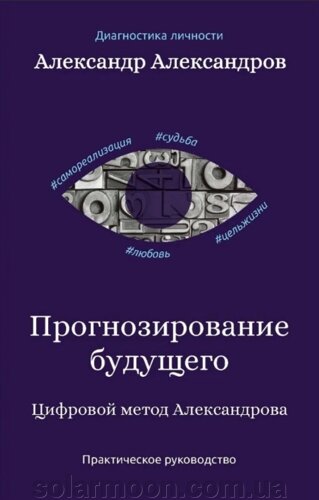 Прогнозування майбутнього. Цифровий метод Олександрова. Практичний посібник. Александров А.