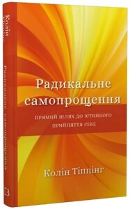 Радикальне самопрощення. Прямий шлях до істинного прийняття себе. Тіппінг К.