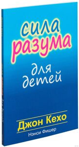 Сила розуму для дітей. Фішер Н., Кехо Дж.