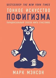 Тонке мистецтво пофігізму: Парадоксальний спосіб жити щасливо. Менсон М.