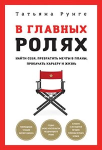 У головних ролях. Знайти себе, перетворити мрії на плани, прокачати кар'єру та життя. Рунґе Т.