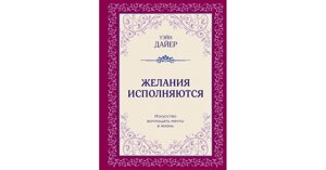 Бажання виконуються. Мистецтво втілювати мрії у життя. Даєр У.