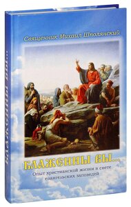 Блаженні ви Досвід християнського життя у світлі євангельських заповідей. Священик Михайло Шполянський