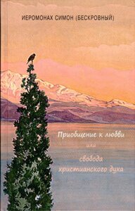 Прилучення до любові або свобода християнського духу. Ієромонах Симон (Безкровний)