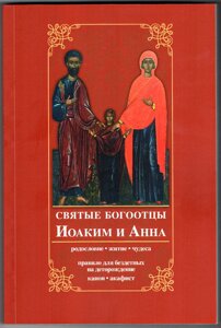 Святі богоотці Йоаким та Анна. Родовід, життя, чудеса. Правило для бездітних на дітонародження