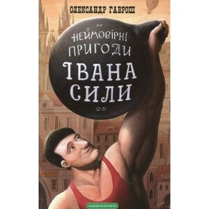 Книга Неймовірні пригоди Івана Сили - Олександр Гаврош А-ба-ба-га-ла-ма-га (9786175850725)