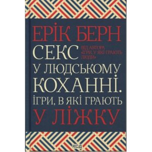 Книга Секс у людському коханні. Ігри, в які грають у ліжку - Ерік Берн КСД (9786171514256)