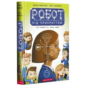 Книга Робот під прикриттям. Мій перший рік серед людей - Девід Едмондс, Берті Фрейзер А-ба-ба-га-ла-ма-га