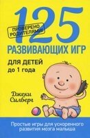 125 Розвиваючих ігор для дітей до 1 року. Прості ігри для прискореного розвитку мозку малюка  ДЖ. Сілберт від компанії Інтернет магазин emmaus - фото 1