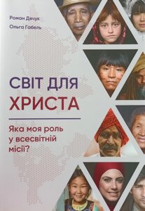 Світ для Христа. Яка моя роль у всесвітній місія? /Дячук, Габель/