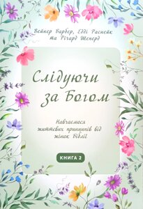 Слідуючи за Богом. Навчаємося життєвих принципів від жінок Біблії. Книга 2