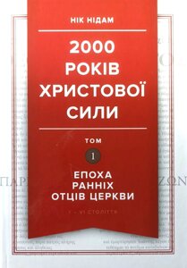 2000 років Христової сили. Том 1. Епоха ранніх Отців Церкви. I - VI століття /Н. Нідам/ уцінена